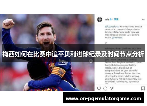 梅西如何在比赛中追平贝利进球纪录及时间节点分析 梅西如何在比赛中追平贝利进球纪录及时间节点分析